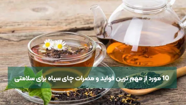 10 مورد از مهم ترین فواید و مضرات چای سیاه برای سلامتی